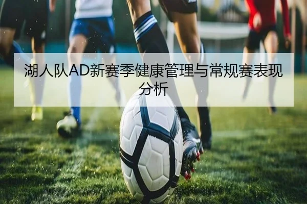 湖人队AD新赛季健康管理与常规赛表现分析